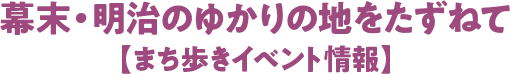 幕末・明治のゆかりの地をたずねて【まち歩きイベント情報】