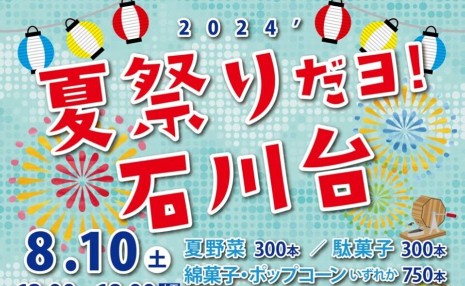 【石川台】2024/8/10(土)「夏祭りだヨ！石川台」開催！！